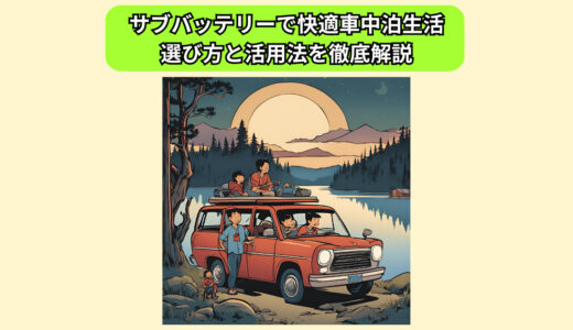 車中泊で役立つサブバッテリーで快適生活！選び方と活用法を徹底解説